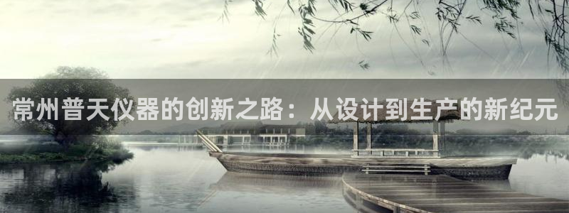 意昂体育3招商电话号码是多少号：常州普天仪器的创新之路：从设
