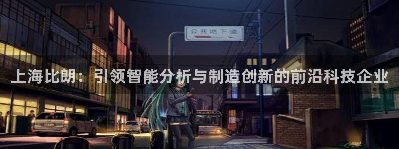 意昂3娱乐平台：上海比朗：引领智能分析与制造创新的前沿科技企