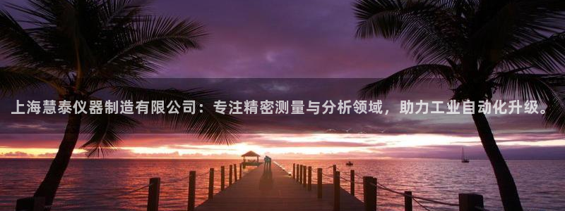 意昂体育3招商电话号码查询：上海慧泰仪器制造有限公司：专注精