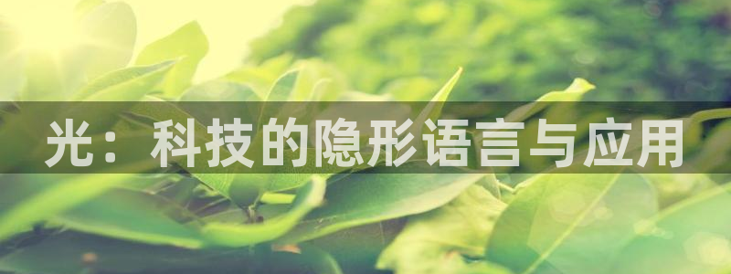 意昂体育3官方客服电话：光：科技的隐形语言与应用