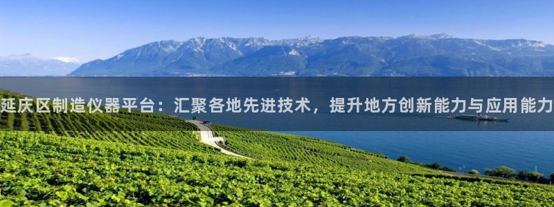 意昂体育3招商电话地址查询：延庆区制造仪器平台：汇聚各地先进