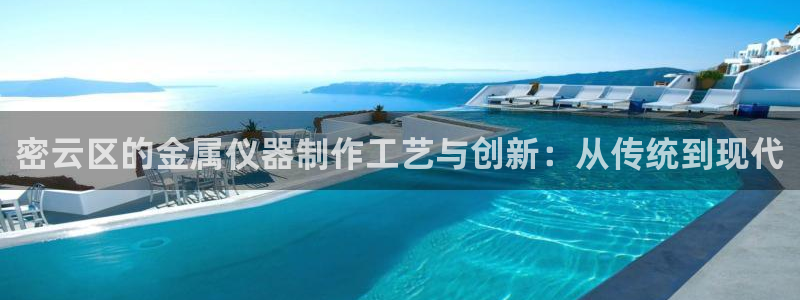 意昂体育3平台是正规平台吗知乎：密云区的金属仪器制作工艺与创