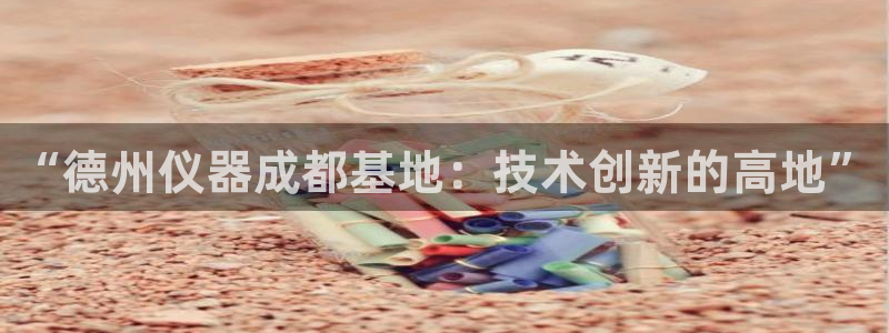 意昂体育3软件：“德州仪器成都基地：技术创新的高地”