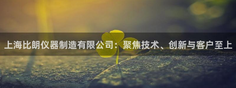 意昂3集团官网首页网址：上海比朗仪器制造有限公司：聚焦技术、