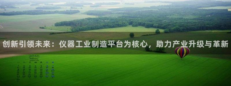 意昂集团官网：创新引领未来：仪器工业制造平台为核心，助力产业