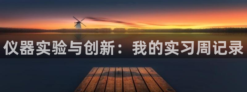 意昂体育3招商电话是多少啊：仪器实验与创新：我的实习周记录